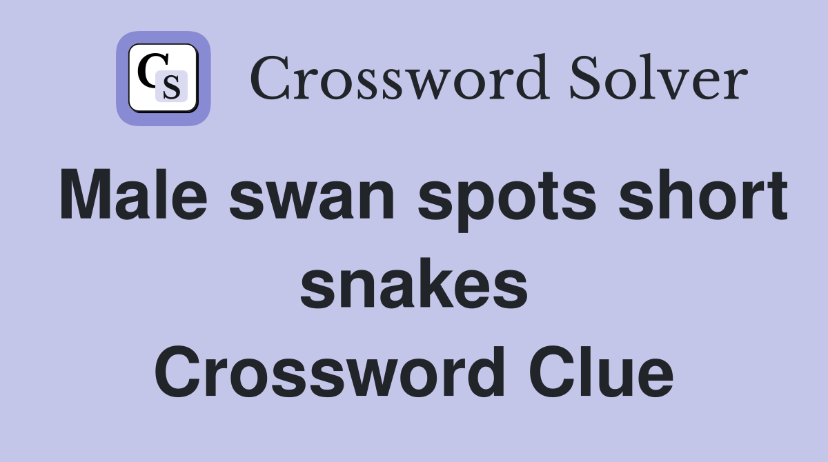 Male swan spots short snakes Crossword Clue Answers Crossword Solver